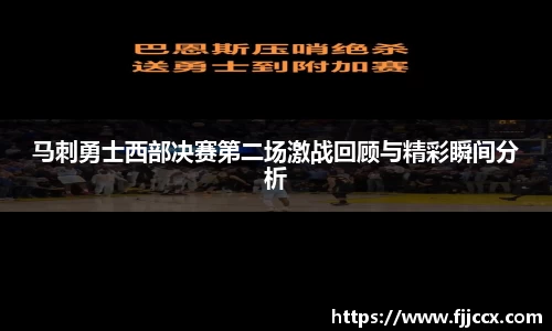 马刺勇士西部决赛第二场激战回顾与精彩瞬间分析